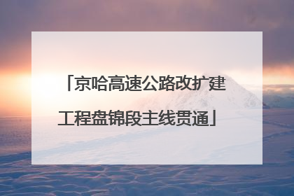 京哈高速公路改扩建工程盘锦段主线贯通
