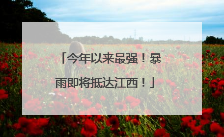 今年以来最强！暴雨即将抵达江西！