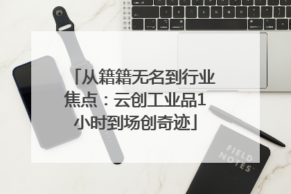 从籍籍无名到行业焦点：云创工业品1小时到场创奇迹