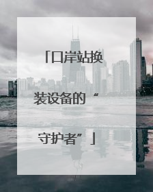 口岸站换装设备的“守护者”