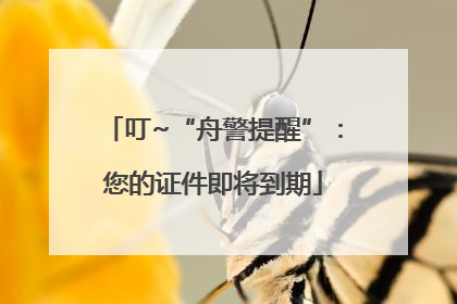 叮~“舟警提醒”：您的证件即将到期