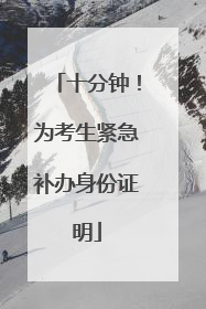 十分钟！为考生紧急补办身份证明