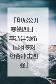 印尼公开赛第四日：李诗沣领衔 国羽多对组合冲击四强