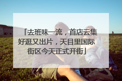 去班味一流，首店云集好逛又出片，天目里国际街区今天正式开街