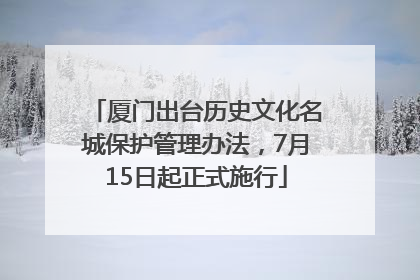 厦门出台历史文化名城保护管理办法，7月15日起正式施行