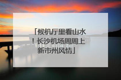 候机厅里看山水！长沙机场周周上新市州风情
