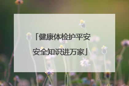 健康体检护平安 安全知识进万家
