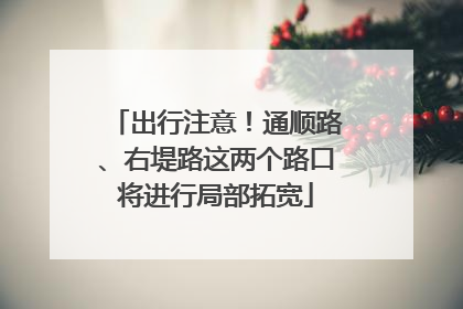 出行注意！通顺路、右堤路这两个路口将进行局部拓宽