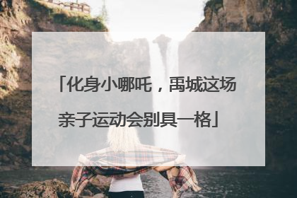 化身小哪吒，禹城这场亲子运动会别具一格