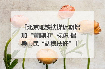 北京地铁扶梯近期增加“黄脚印”标识 倡导市民“站稳扶好”