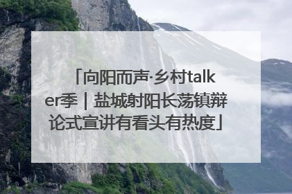 向阳而声·乡村talker季｜盐城射阳长荡镇辩论式宣讲有看头有热度
