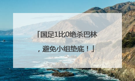 国足1比0绝杀巴林，避免小组垫底！