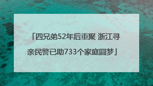 四兄弟52年后重聚 浙江寻亲民警已助733个家庭圆梦