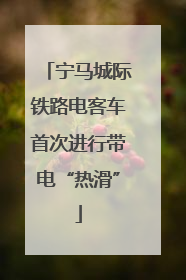 宁马城际铁路电客车首次进行带电“热滑”