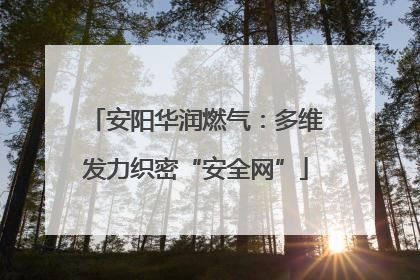 安阳华润燃气：多维发力织密“安全网”