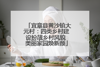 宜章县黄沙镇大元村：四类乡村建设扮靓乡村风貌 美丽家园焕新颜