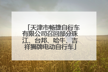 天津市畅捷自行车有限公司召回部分珠江、台邦、哈牛、吉祥狮牌电动自行车