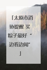 太原市消协提醒 买粽子最好“边看边闻”