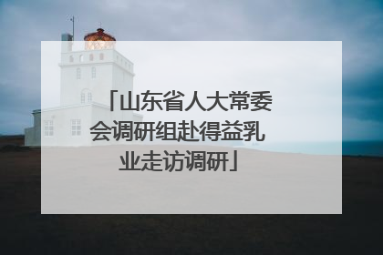 山东省人大常委会调研组赴得益乳业走访调研