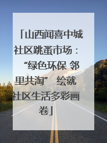 山西闻喜中城社区跳蚤市场：“绿色环保 邻里共淘” 绘就社区生活多彩画卷