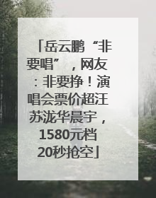 岳云鹏“非要唱”，网友：非要挣！演唱会票价超汪苏泷华晨宇，1580元档20秒抢空