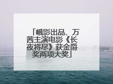 峨影出品、万茜主演电影《长夜将尽》获金爵奖两项大奖