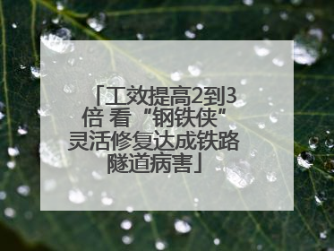 工效提高2到3倍 看“钢铁侠”灵活修复达成铁路隧道病害
