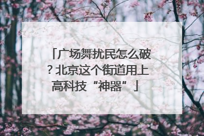 广场舞扰民怎么破？北京这个街道用上高科技“神器”