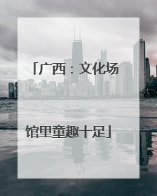 广西：文化场馆里童趣十足