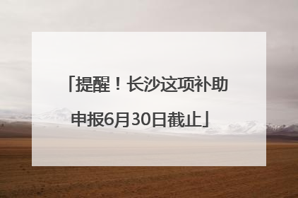提醒！长沙这项补助申报6月30日截止