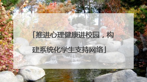 推进心理健康进校园，构建系统化学生支持网络