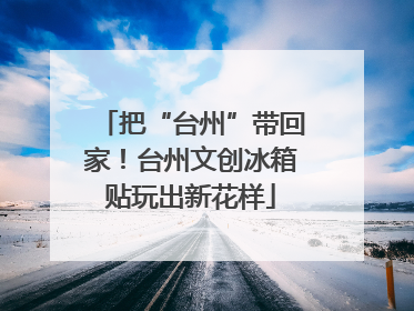 把“台州”带回家！台州文创冰箱贴玩出新花样