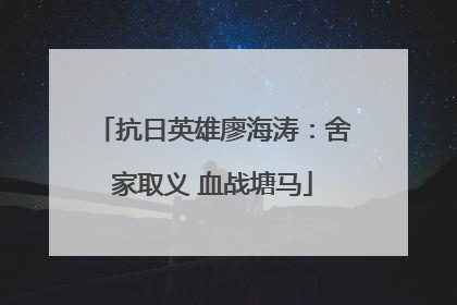 抗日英雄廖海涛：舍家取义 血战塘马