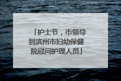护士节，市领导到滨州市妇幼保健院慰问护理人员