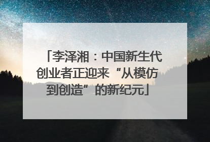 李泽湘：中国新生代创业者正迎来“从模仿到创造”的新纪元