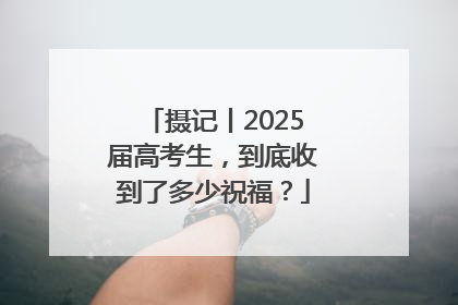 摄记丨2025届高考生，到底收到了多少祝福？