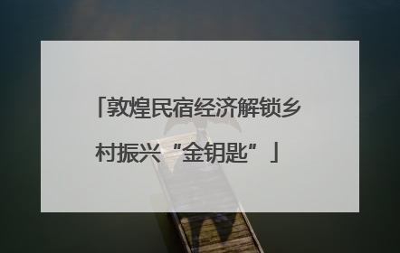 敦煌民宿经济解锁乡村振兴“金钥匙”