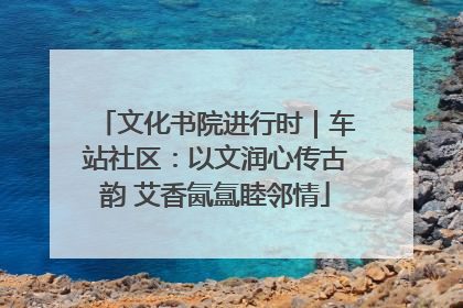文化书院进行时｜车站社区：以文润心传古韵 艾香氤氲睦邻情