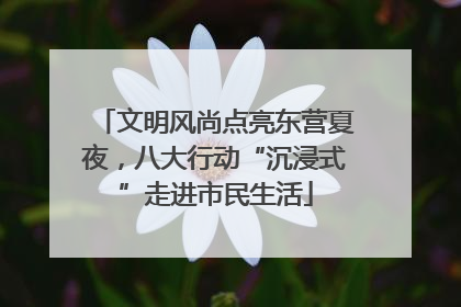 文明风尚点亮东营夏夜，八大行动“沉浸式”走进市民生活