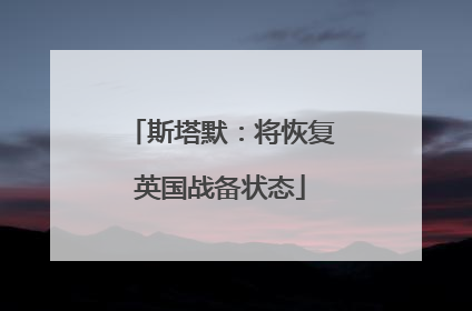 斯塔默：将恢复英国战备状态