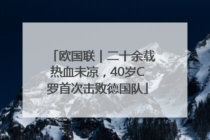 欧国联｜二十余载热血未凉，40岁C罗首次击败德国队