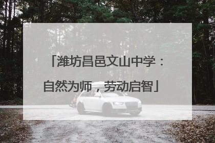 潍坊昌邑文山中学：自然为师，劳动启智