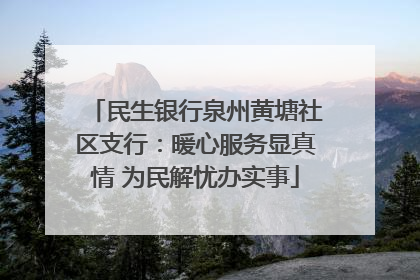 民生银行泉州黄塘社区支行：暖心服务显真情 为民解忧办实事