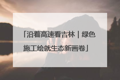 沿着高速看吉林｜绿色施工绘就生态新画卷