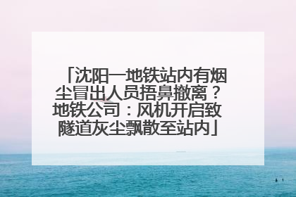 沈阳一地铁站内有烟尘冒出人员捂鼻撤离？地铁公司：风机开启致隧道灰尘飘散至站内