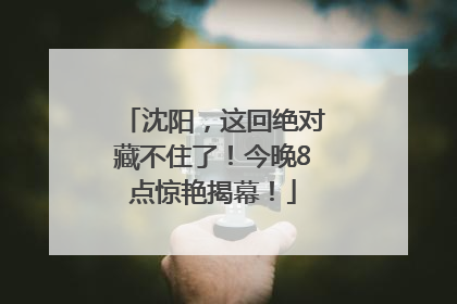 沈阳，这回绝对藏不住了！今晚8点惊艳揭幕！