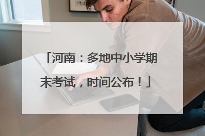 河南：多地中小学期末考试，时间公布！
