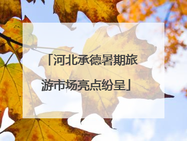 河北承德暑期旅游市场亮点纷呈