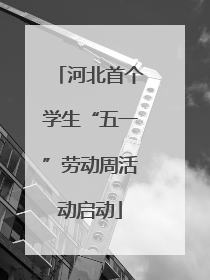 河北首个学生“五一”劳动周活动启动