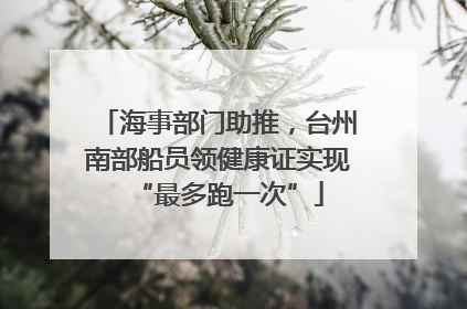 海事部门助推，台州南部船员领健康证实现“最多跑一次”